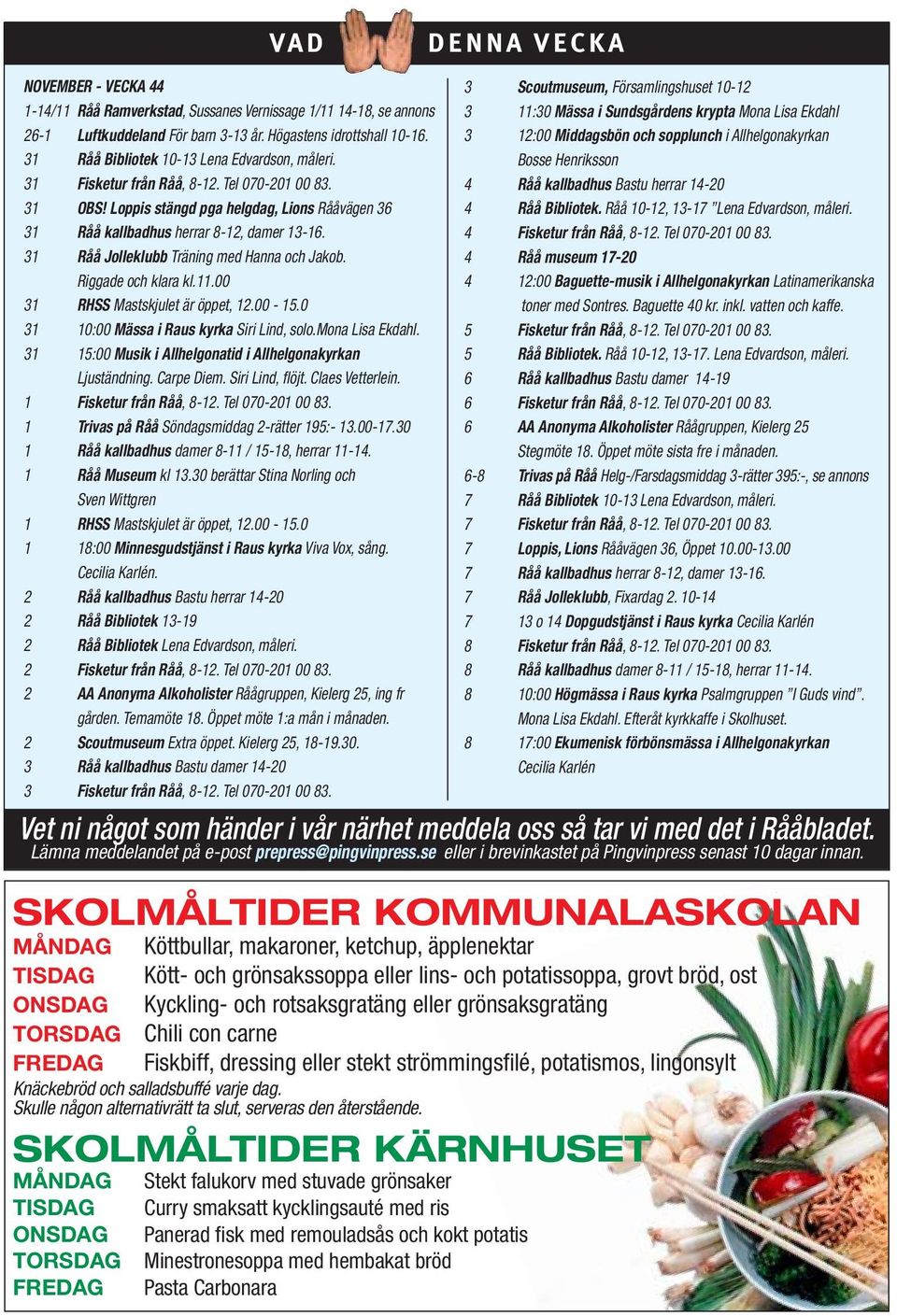 31 Råå Jolleklubb Träning med Hanna och Jakob. Riggade och klara kl.11.00 31 RHSS Mastskjulet är öppet, 12.00-15.0 31 10:00 Mässa i Raus kyrka Siri Lind, solo.mona Lisa Ekdahl.