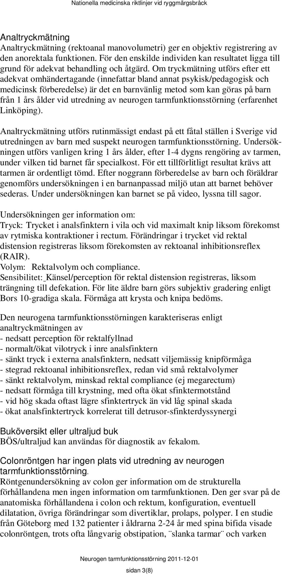 Om tryckmätning utförs efter ett adekvat omhändertagande (innefattar bland annat psykisk/pedagogisk och medicinsk förberedelse) är det en barnvänlig metod som kan göras på barn från 1 års ålder vid