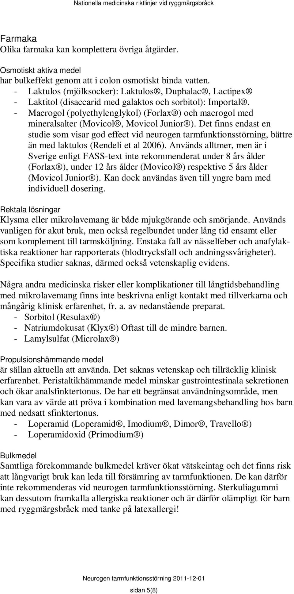 - Macrogol (polyethylenglykol) (Forlax ) och macrogol med mineralsalter (Movicol, Movicol Junior ).