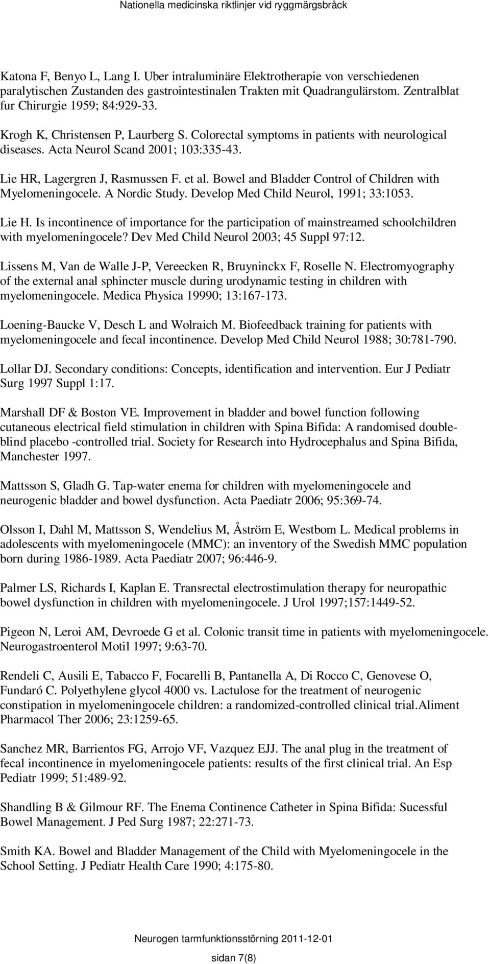 Bowel and Bladder Control of Children with Myelomeningocele. A Nordic Study. Develop Med Child Neurol, 1991; 33:1053. Lie H.