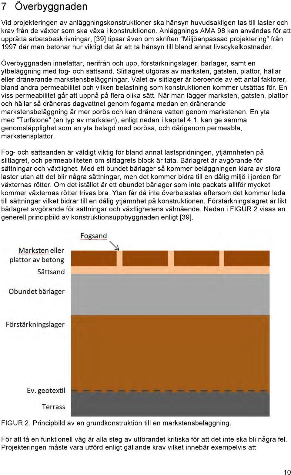 annat livscykelkostnader. Överbyggnaden innefattar, nerifrån och upp, förstärkningslager, bärlager, samt en ytbeläggning med fog- och sättsand.