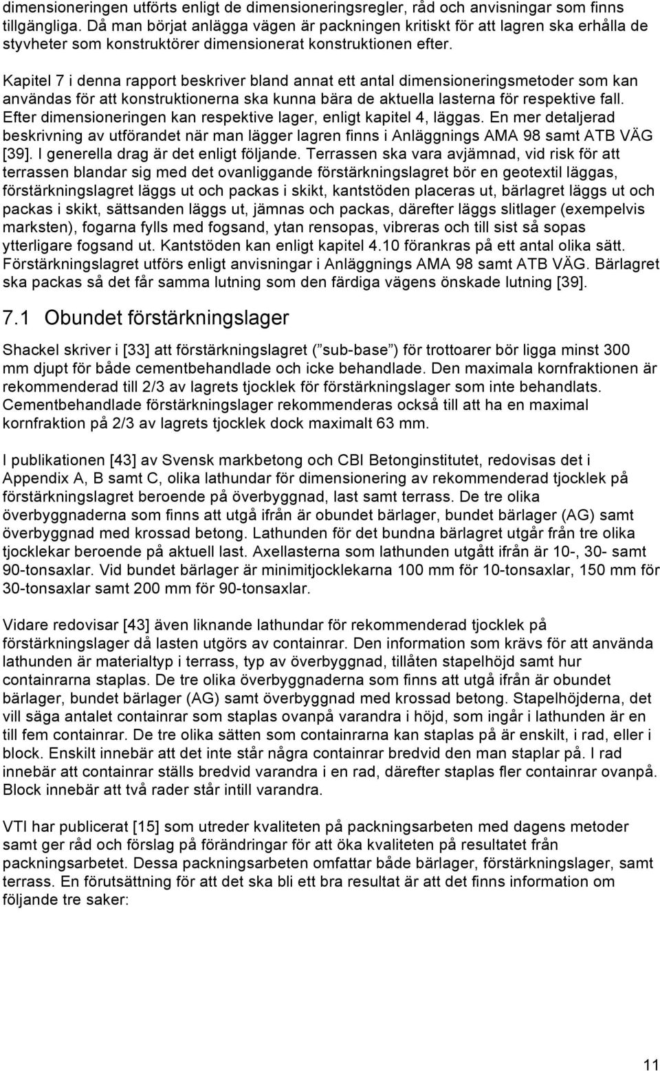 Kapitel 7 i denna rapport beskriver bland annat ett antal dimensioneringsmetoder som kan användas för att konstruktionerna ska kunna bära de aktuella lasterna för respektive fall.