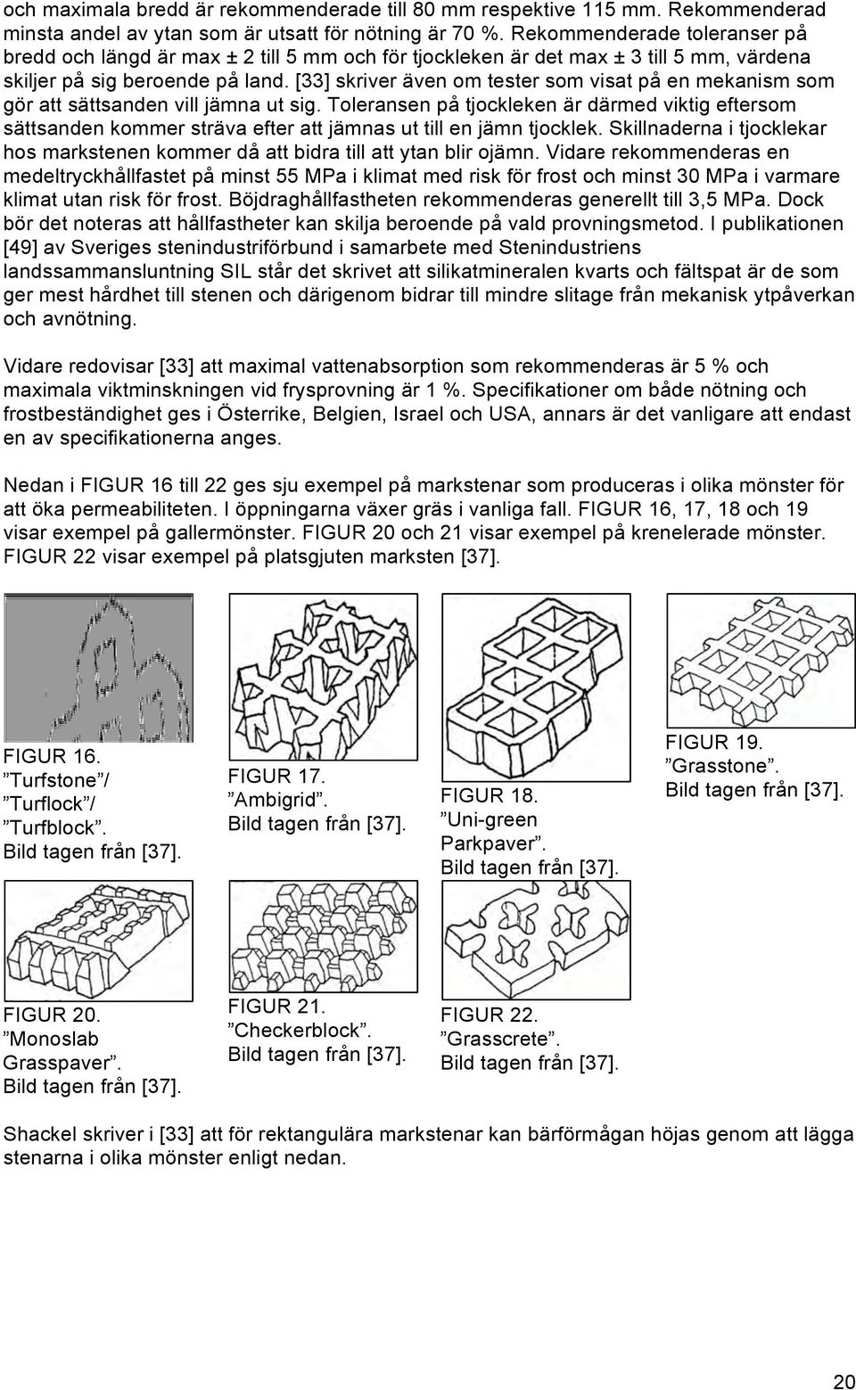 [33] skriver även om tester som visat på en mekanism som gör att sättsanden vill jämna ut sig.