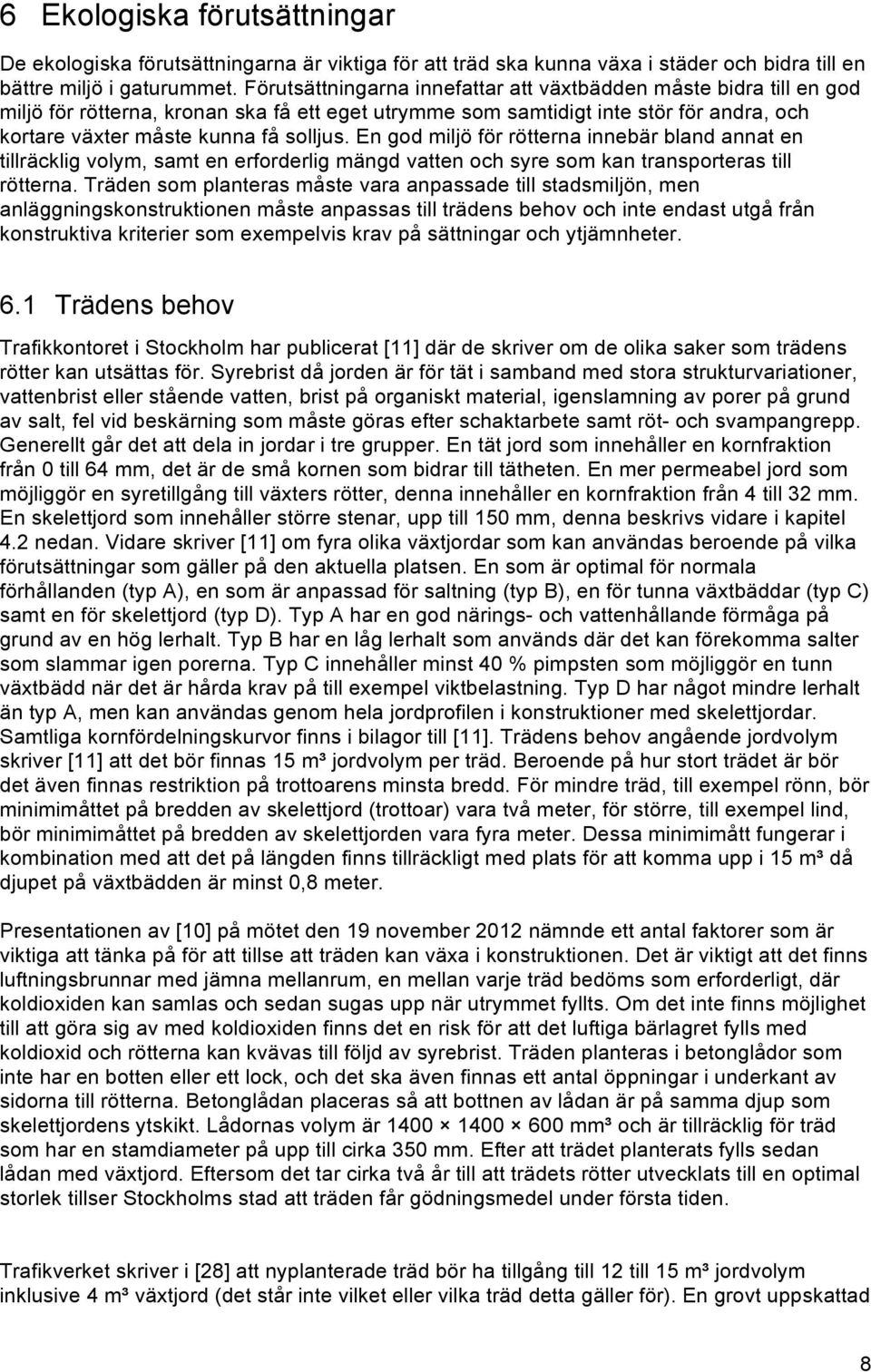 En god miljö för rötterna innebär bland annat en tillräcklig volym, samt en erforderlig mängd vatten och syre som kan transporteras till rötterna.