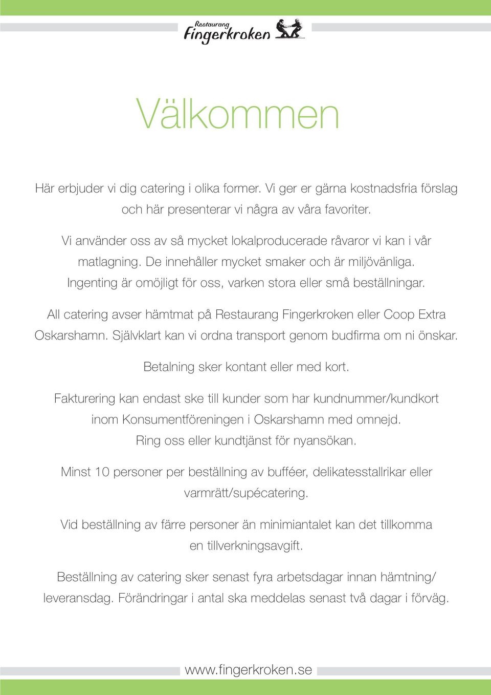 All catering avser hämtmat på Restaurang Fingerkroken eller Coop Extra Oskarshamn. Självklart kan vi ordna transport genom budfirma om ni önskar. Betalning sker kontant eller med kort.