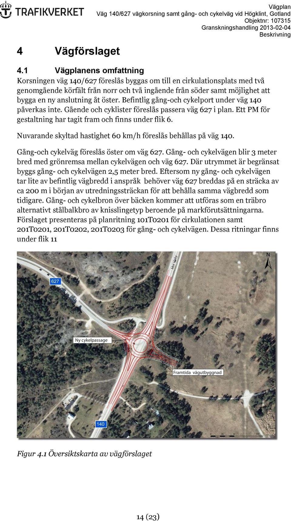 åt öster. Befintlig gång-och cykelport under väg 140 påverkas inte. Gående och cyklister föreslås passera väg 627 i plan. Ett PM för gestaltning har tagit fram och finns under flik 6.