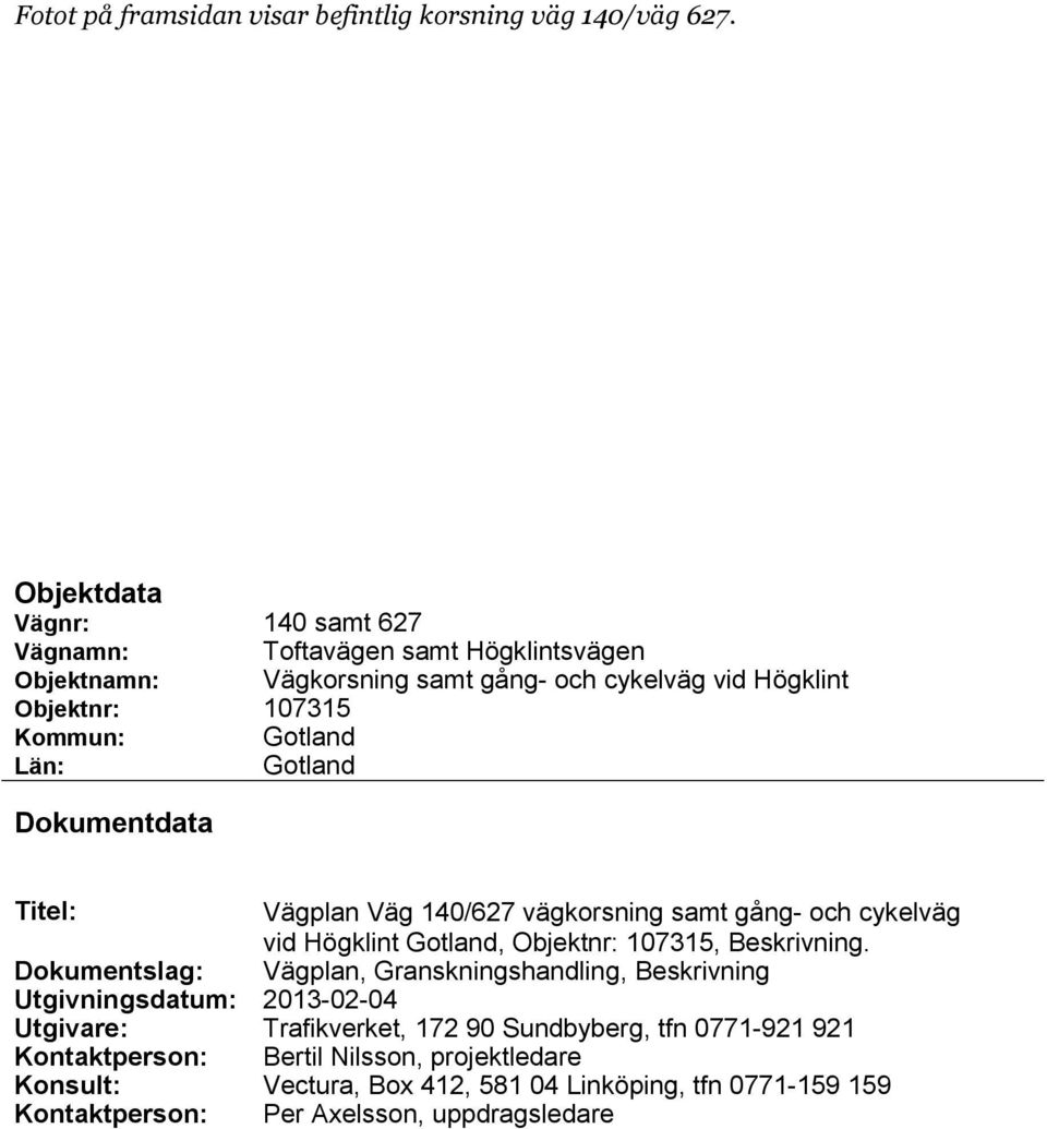 Län: Gotland Dokumentdata Titel: Vägplan Väg 140/627 vägkorsning samt gång- och cykelväg vid Högklint Gotland,,.