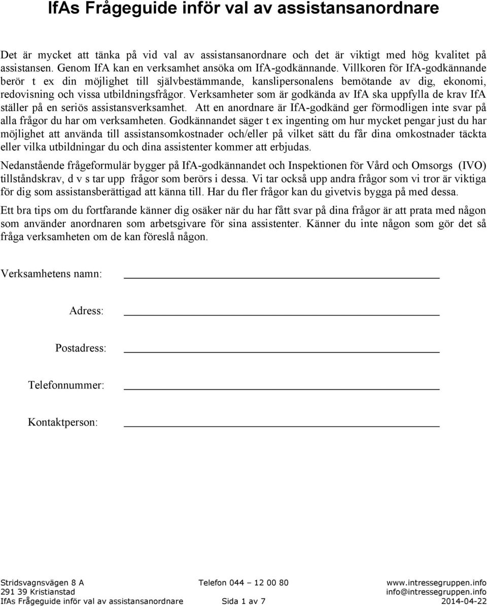 Villkoren för IfA-godkännande berör t ex din möjlighet till självbestämmande, kanslipersonalens bemötande av dig, ekonomi, redovisning och vissa utbildningsfrågor.