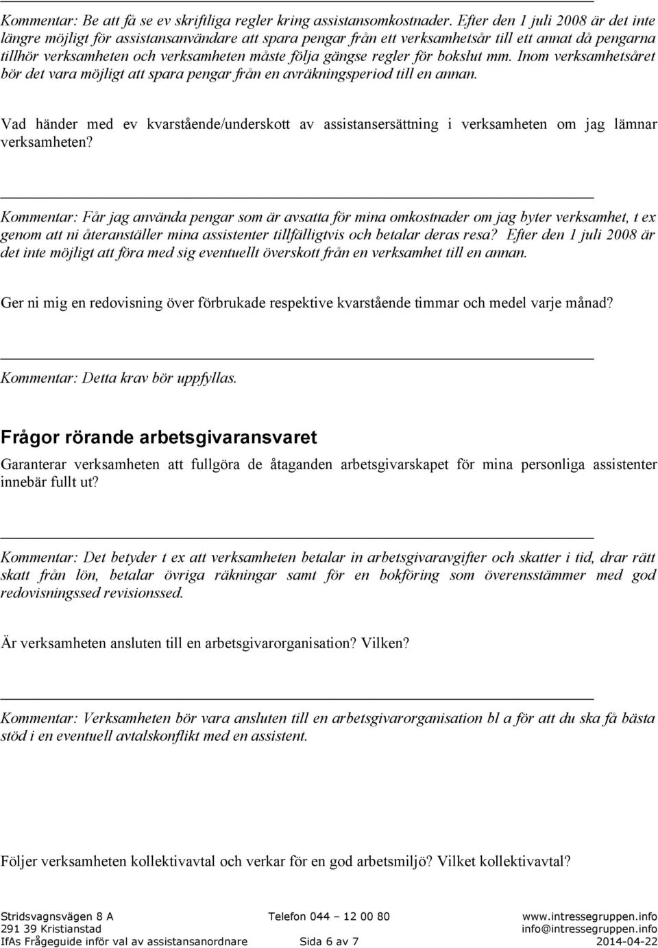 regler för bokslut mm. Inom verksamhetsåret bör det vara möjligt att spara pengar från en avräkningsperiod till en annan.