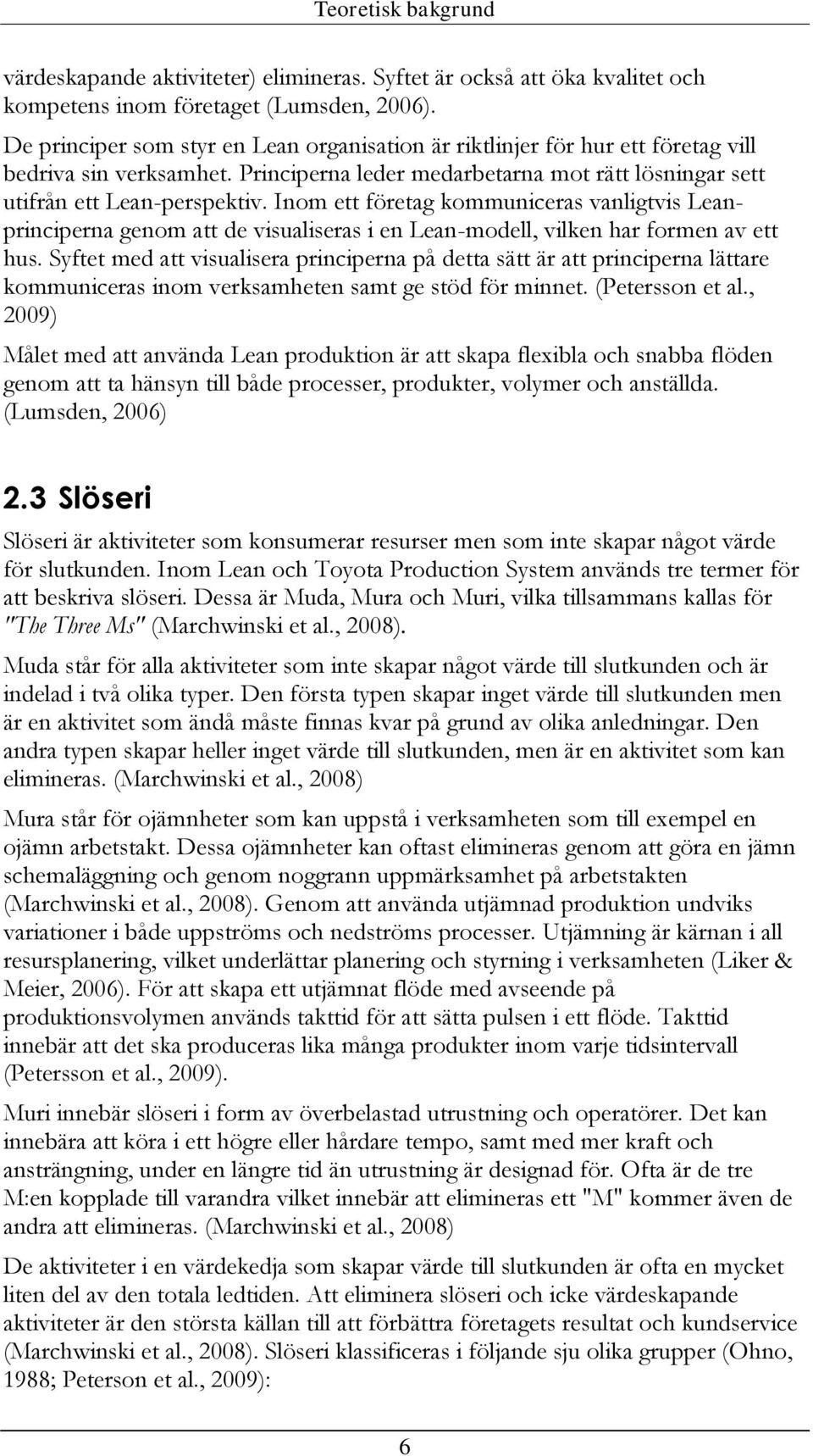 Inom ett företag kommuniceras vanligtvis Leanprinciperna genom att de visualiseras i en Lean-modell, vilken har formen av ett hus.