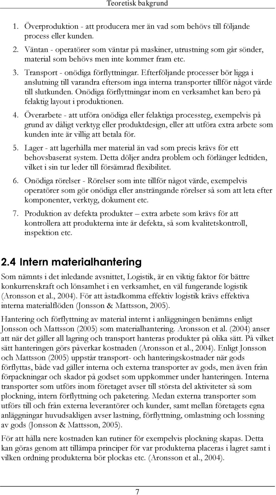 Efterföljande processer bör ligga i anslutning till varandra eftersom inga interna transporter tillför något värde till slutkunden.