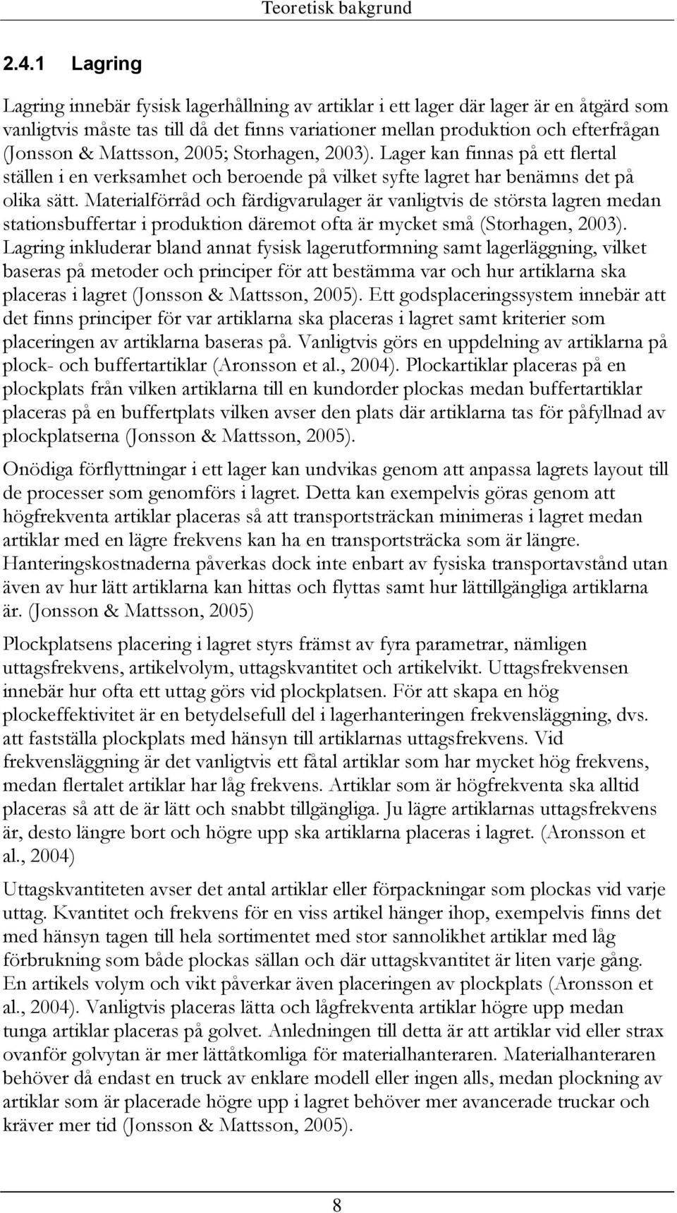 Mattsson, 2005; Storhagen, 2003). Lager kan finnas på ett flertal ställen i en verksamhet och beroende på vilket syfte lagret har benämns det på olika sätt.