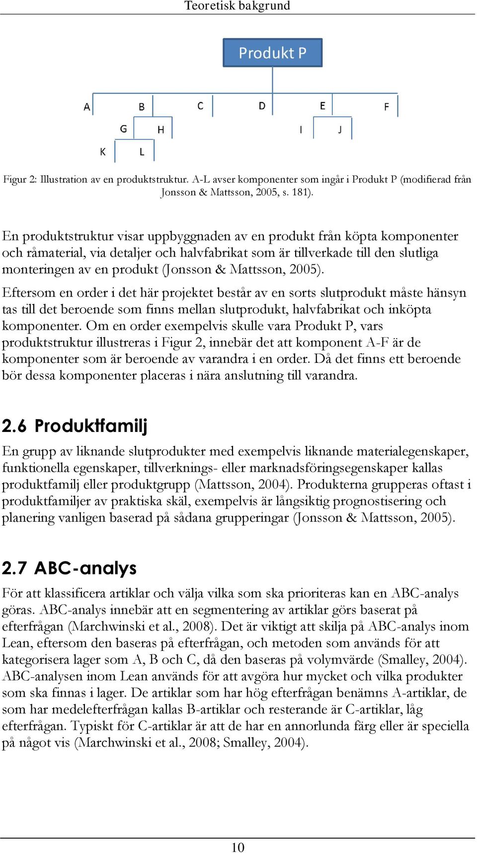 Mattsson, 2005). Eftersom en order i det här projektet består av en sorts slutprodukt måste hänsyn tas till det beroende som finns mellan slutprodukt, halvfabrikat och inköpta komponenter.