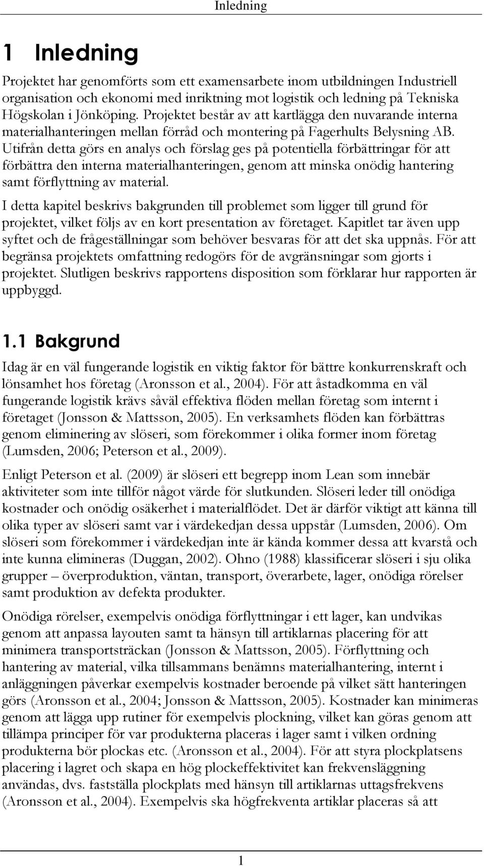 Utifrån detta görs en analys och förslag ges på potentiella förbättringar för att förbättra den interna materialhanteringen, genom att minska onödig hantering samt förflyttning av material.