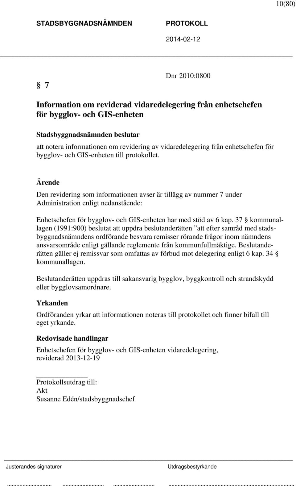 Ärende Den revidering som informationen avser är tillägg av nummer 7 under Administration enligt nedanstående: Enhetschefen för bygglov- och GIS-enheten har med stöd av 6 kap.