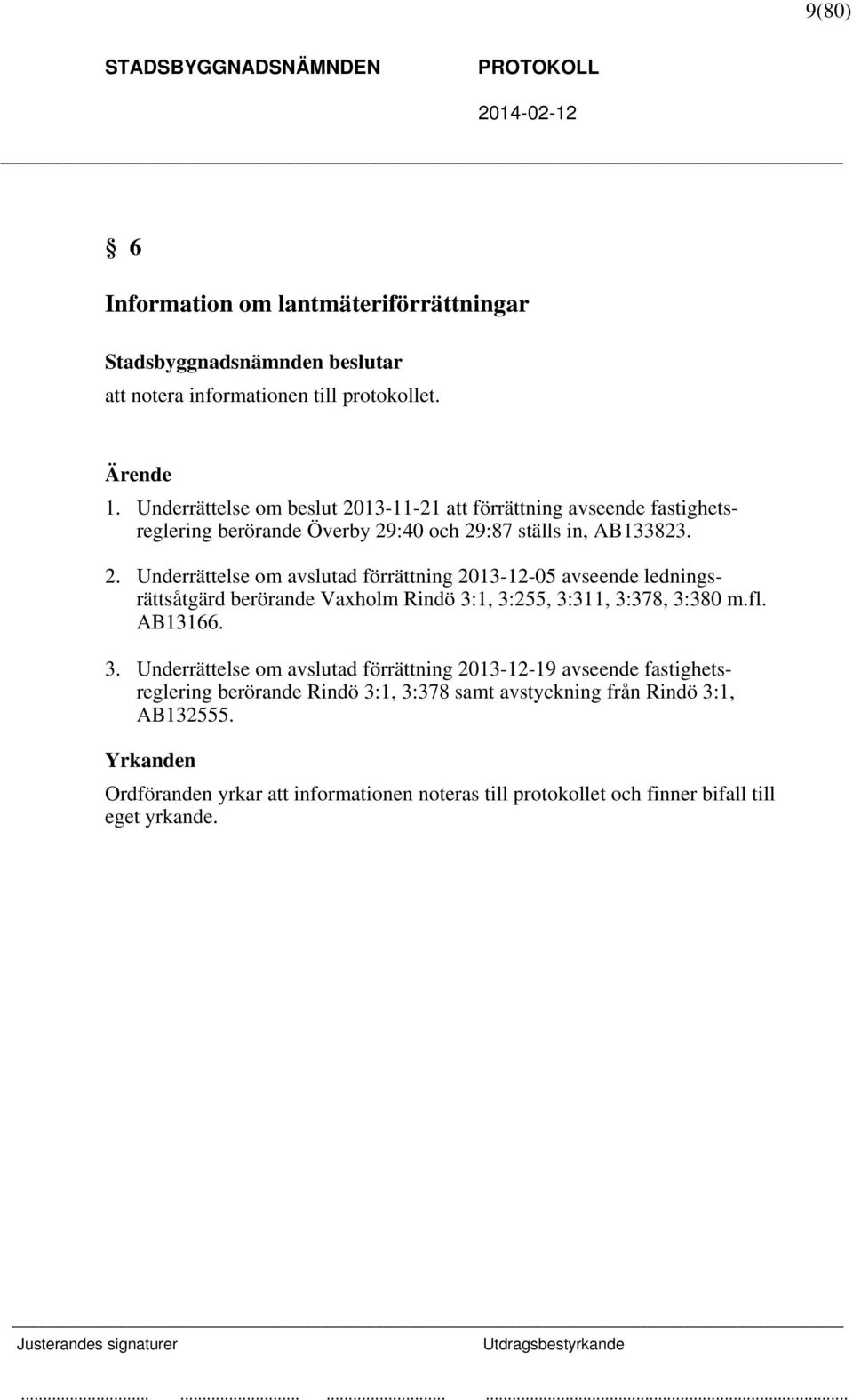 fl. AB13166. 3. Underrättelse om avslutad förrättning 2013-12-19 avseende fastighetsreglering berörande Rindö 3:1, 3:378 samt avstyckning från Rindö 3:1, AB132555.