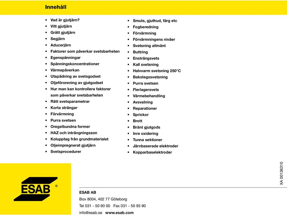 man kan kontrollera faktorer som påverkar svetsbarheten Rätt svetsparametrar Korta strängar Förvärmning Purra svetsen Oregelbundna former HAZ och inträngningszon Kolupptag från grundmaterialet