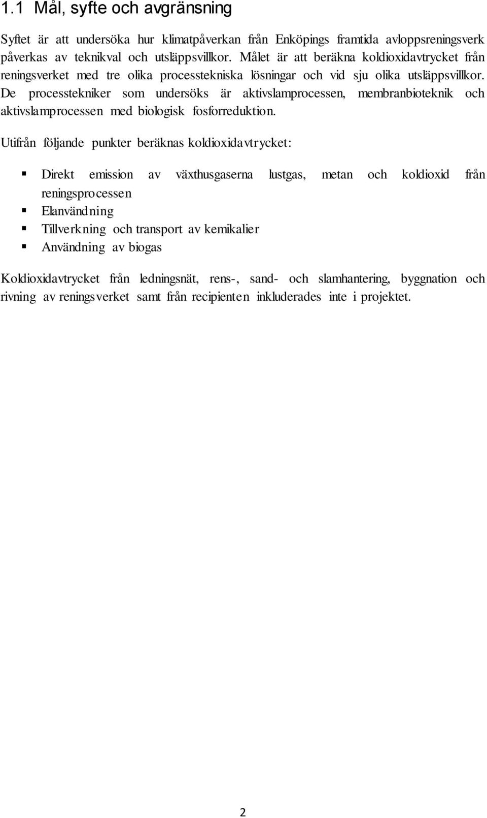 De processtekniker som undersöks är aktivslamprocessen, membranbioteknik och aktivslamprocessen med biologisk fosforreduktion.