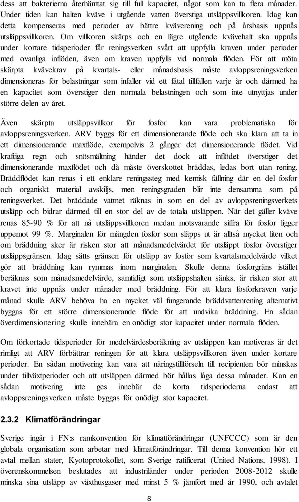 Om villkoren skärps och en lägre utgående kvävehalt ska uppnås under kortare tidsperioder får reningsverken svårt att uppfylla kraven under perioder med ovanliga inflöden, även om kraven uppfylls vid