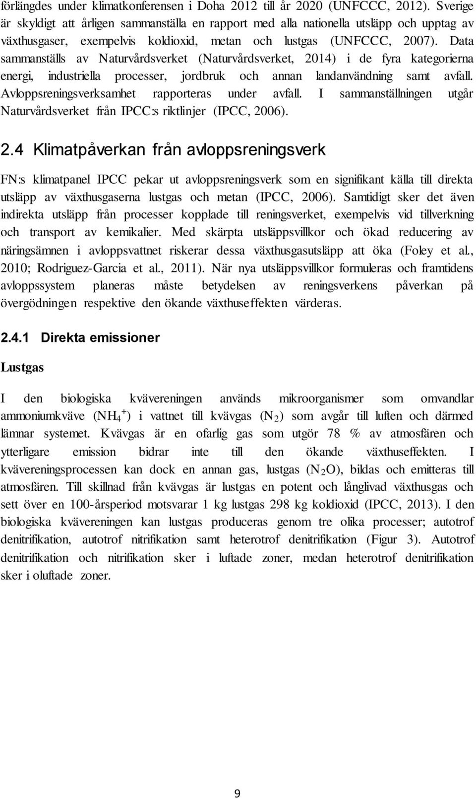 Data sammanställs av Naturvårdsverket (Naturvårdsverket, 2014) i de fyra kategorierna energi, industriella processer, jordbruk och annan landanvändning samt avfall.