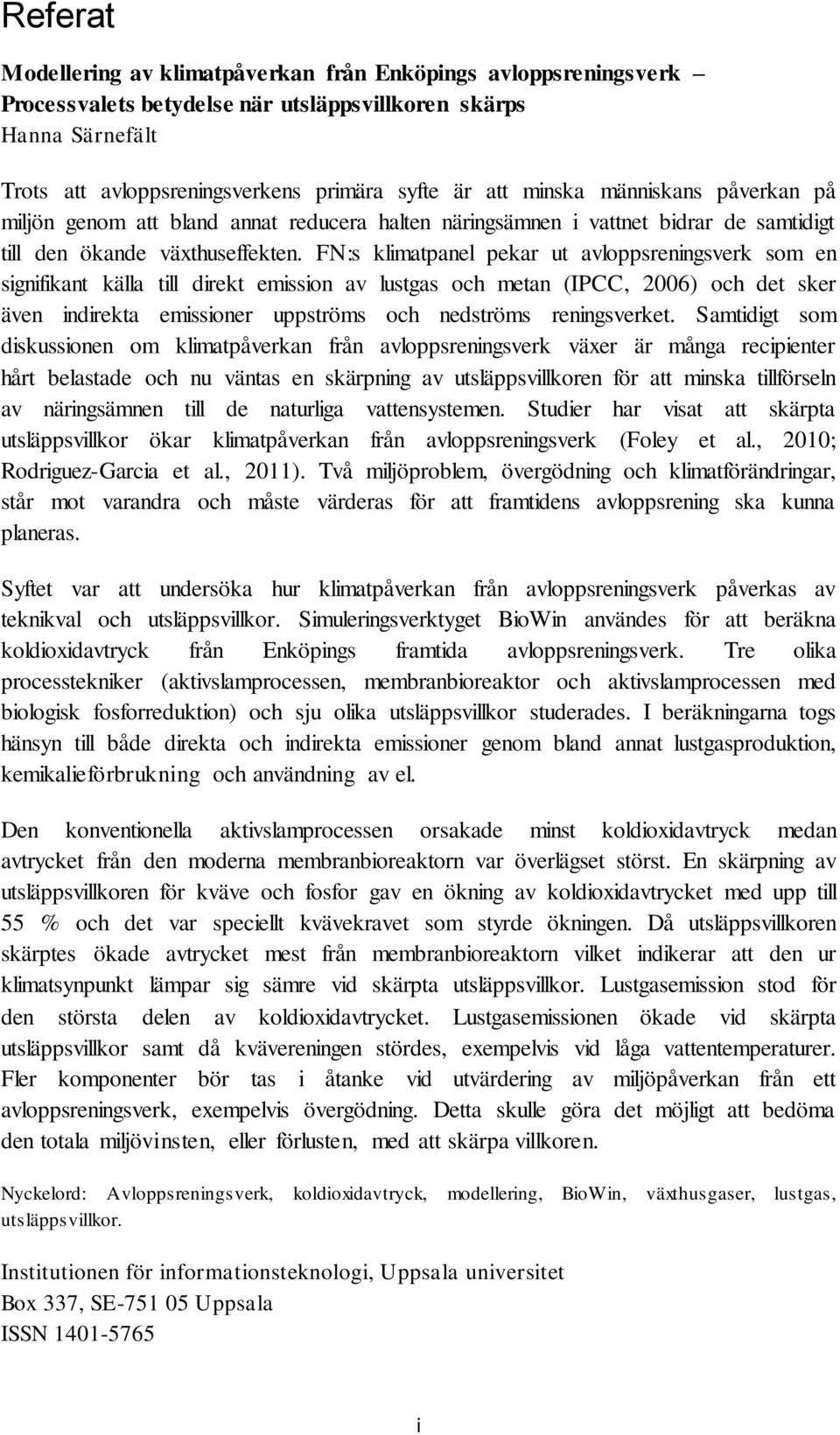 FN:s klimatpanel pekar ut avloppsreningsverk som en signifikant källa till direkt emission av lustgas och metan (IPCC, 2006) och det sker även indirekta emissioner uppströms och nedströms