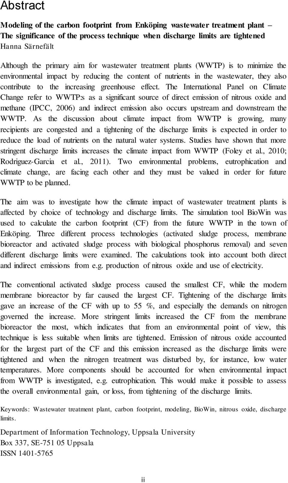 The International Panel on Climate Change refer to WWTP:s as a significant source of direct emission of nitrous oxide and methane (IPCC, 2006) and indirect emission also occurs upstream and