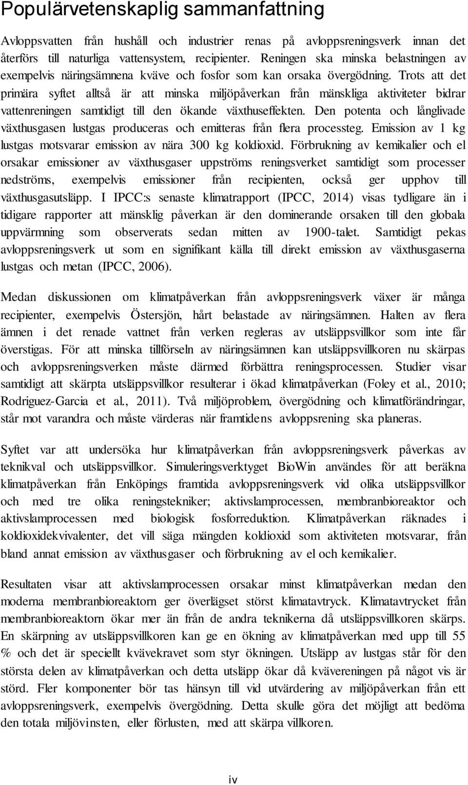 Trots att det primära syftet alltså är att minska miljöpåverkan från mänskliga aktiviteter bidrar vattenreningen samtidigt till den ökande växthuseffekten.