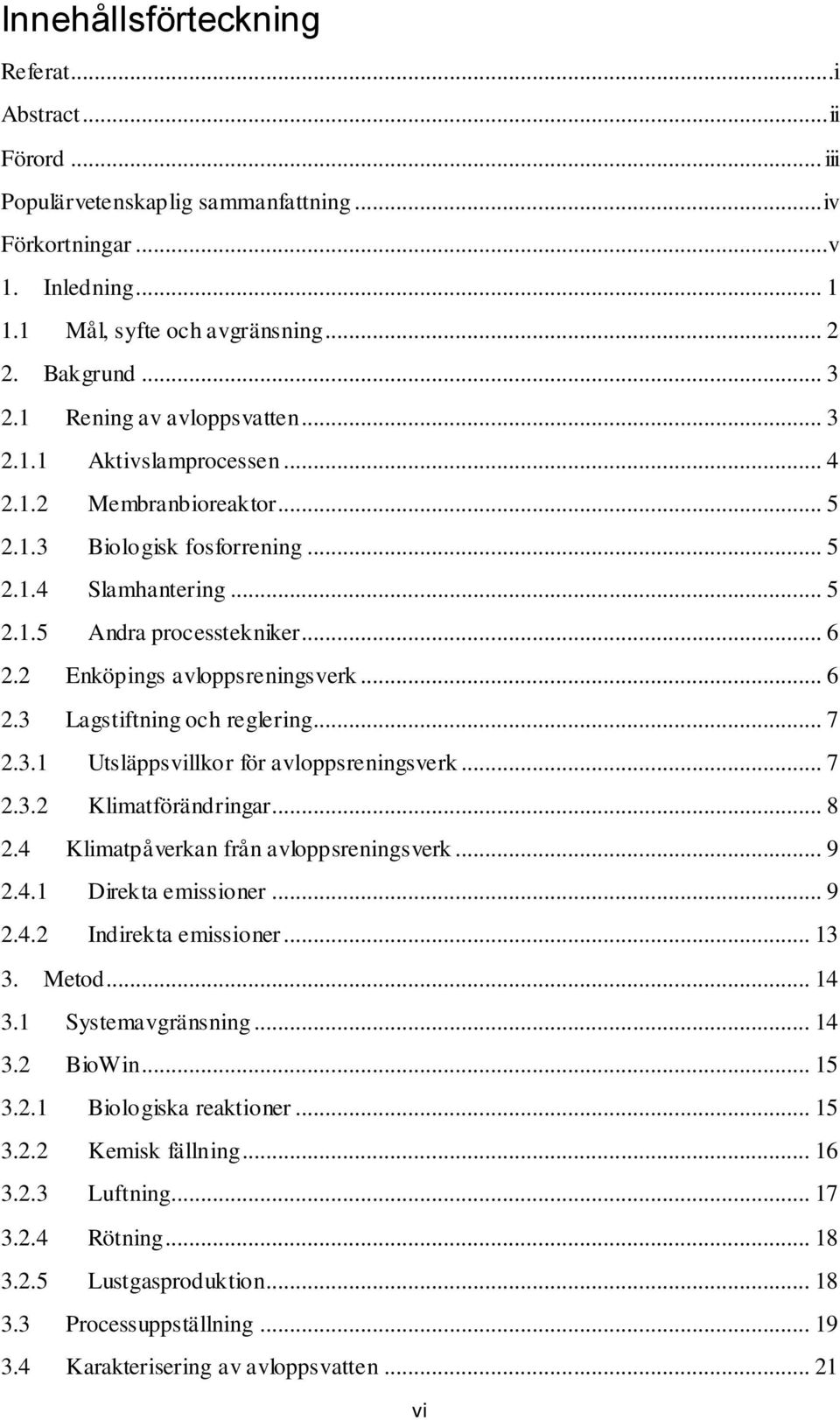 2 Enköpings avloppsreningsverk... 6 2.3 Lagstiftning och reglering... 7 2.3.1 Utsläppsvillkor för avloppsreningsverk... 7 2.3.2 Klimatförändringar... 8 2.4 Klimatpåverkan från avloppsreningsverk... 9 2.