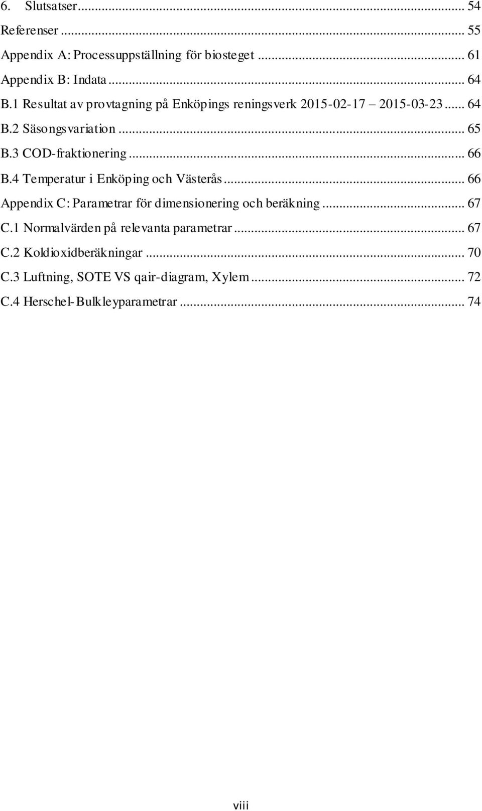 .. 66 B.4 Temperatur i Enköping och Västerås... 66 Appendix C: Parametrar för dimensionering och beräkning... 67 C.