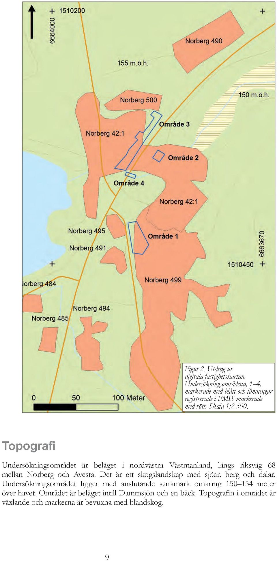 Topografi Undersökningsområdet är beläget i nordvästra Västmanland, längs riksväg 68 mellan Norberg och Avesta.