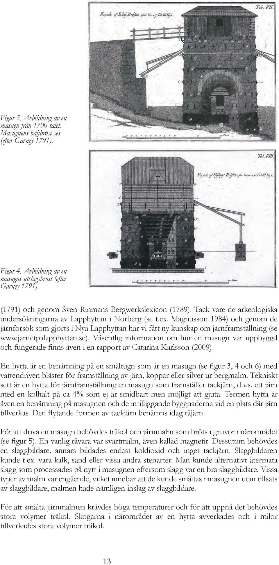 jarnetpalapphyttan.se). Väsentlig information om hur en masugn var uppbyggd och fungerade finns även i en rapport av Catarina Karlsson (2009).