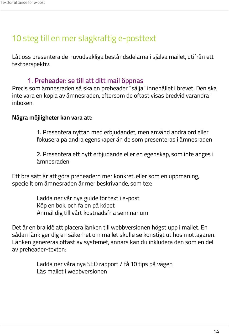 Den ska inte vara en kopia av ämnesraden, eftersom de oftast visas bredvid varandra i inboxen. Några möjligheter kan vara att: 1.