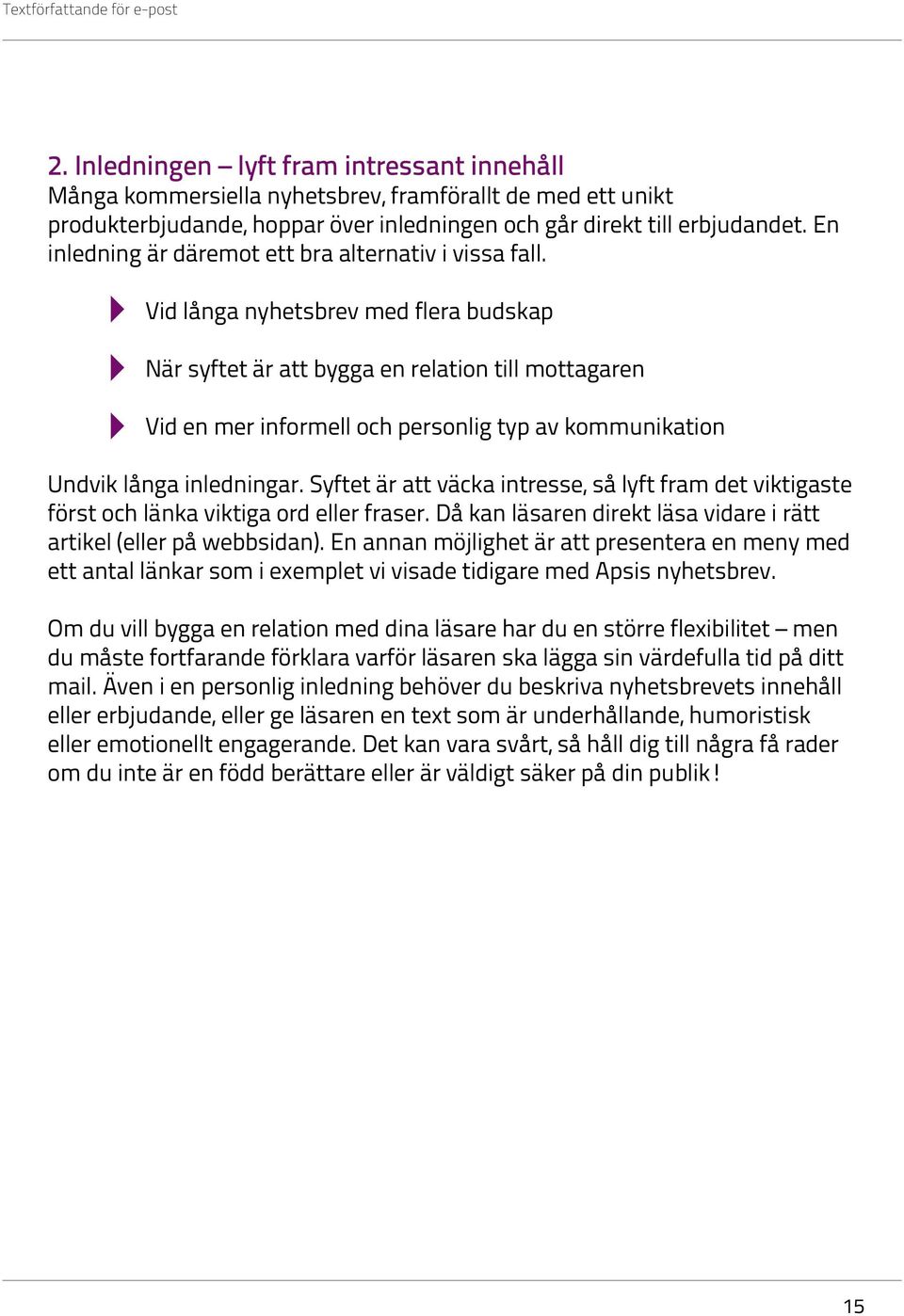 Vid långa nyhetsbrev med flera budskap När syftet är att bygga en relation till mottagaren Vid en mer informell och personlig typ av kommunikation Undvik långa inledningar.