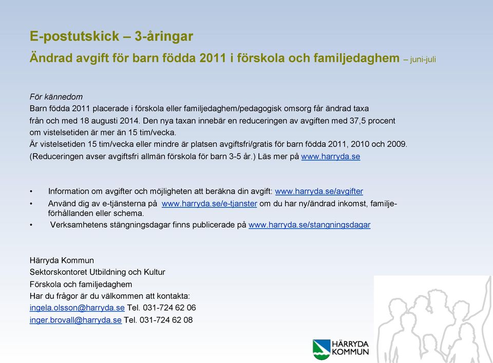 Är vistelsetiden 15 tim/vecka eller mindre är platsen avgiftsfri/gratis för barn födda 2011, 2010 och 2009. (Reduceringen avser avgiftsfri allmän förskola för barn 3-5 år.) Läs mer på www.harryda.