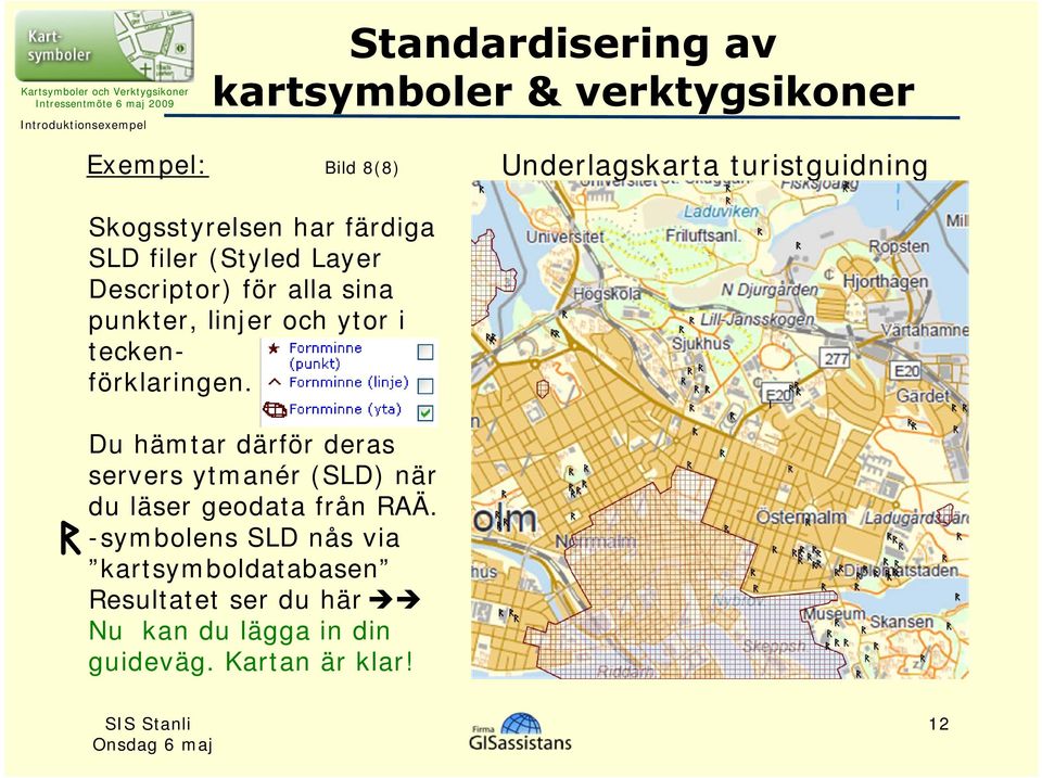 och ytor i teckenförklaringen. Du hämtar därför deras servers ytmanér (SLD) när du läser geodata från RAÄ.