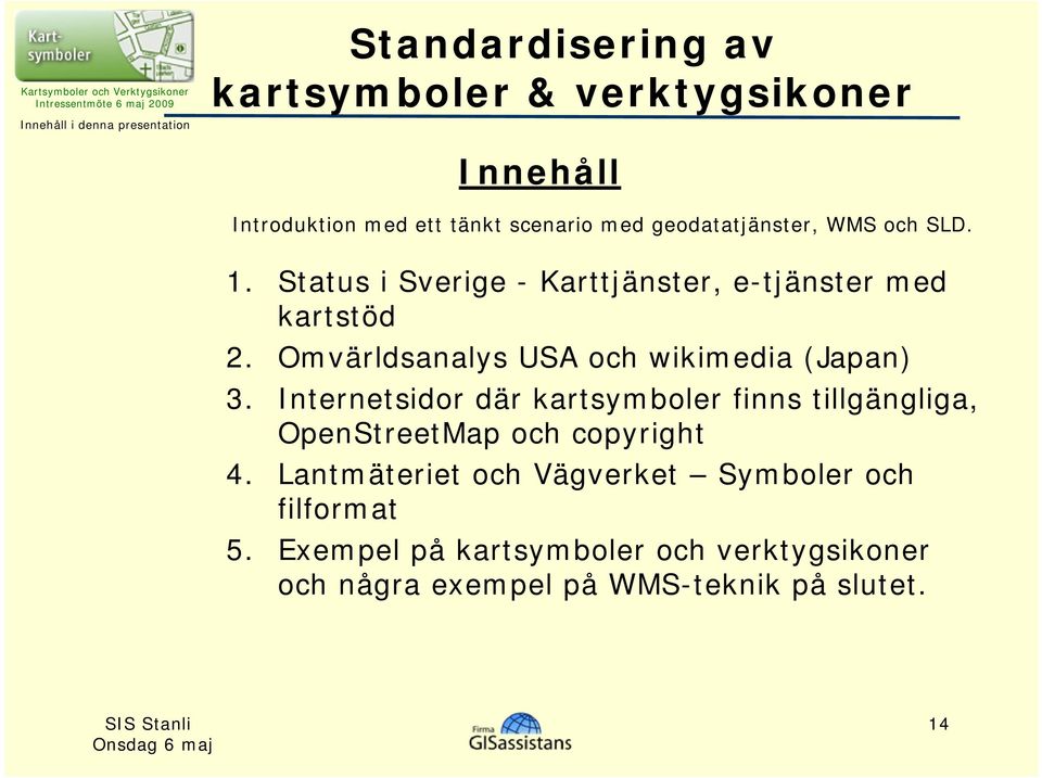 Omvärldsanalys USA och wikimedia (Japan) 3. Internetsidor där kartsymboler finns tillgängliga, OpenStreetMap och copyright 4.