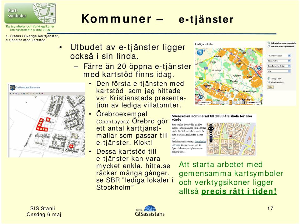 Den första e-tjänsten med kartstöd som jag hittade var Kristianstads presentation av lediga villatomter.