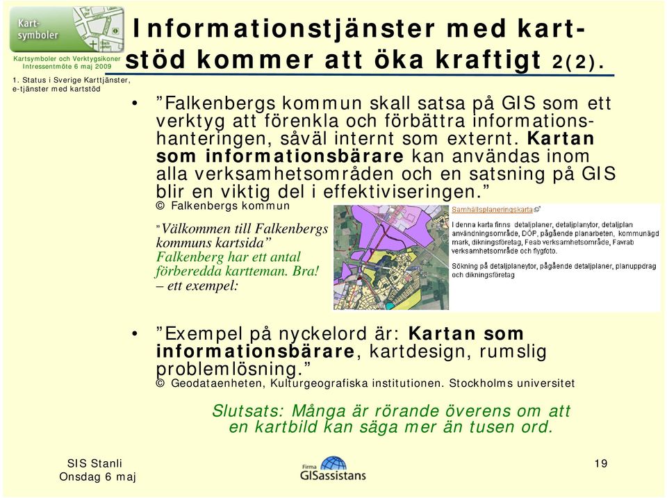 Kartan som informationsbärare kan användas inom alla verksamhetsområden och en satsning på GIS blir en viktig del i effektiviseringen.