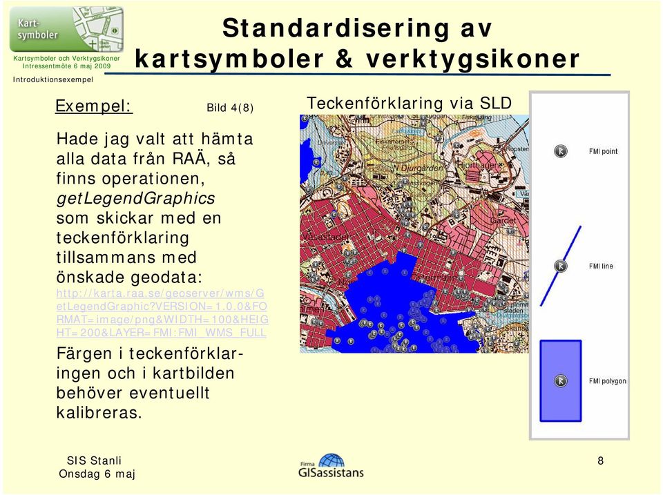 tillsammans med önskade geodata: http://karta.raa.se/geoserver/wms/g etlegendgraphic?version=1.0.