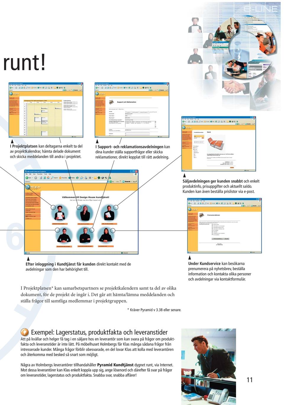 Säljavdelningen ger kunden snabbt och enkelt produktinfo, prisuppgifter och aktuellt saldo. Kunden kan även beställa prislistor via e-post.