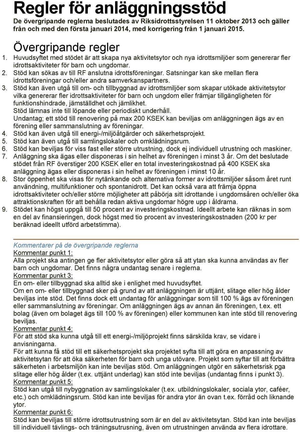 Stöd kan sökas av till RF anslutna idrottsföreningar. Satsningar kan ske mellan flera idrottsföreningar och/eller andra samverkanspartners. 3.