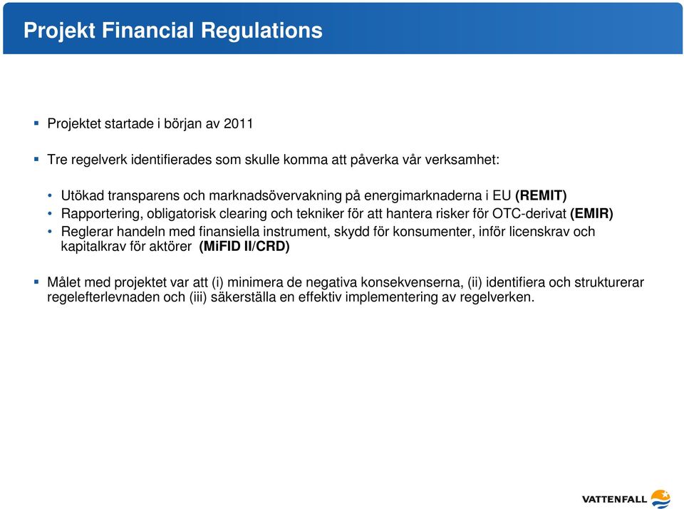 OTC-derivat (EMIR) Reglerar handeln med finansiella instrument, skydd för konsumenter, inför licenskrav och kapitalkrav för aktörer (MiFID II/CRD) Målet med