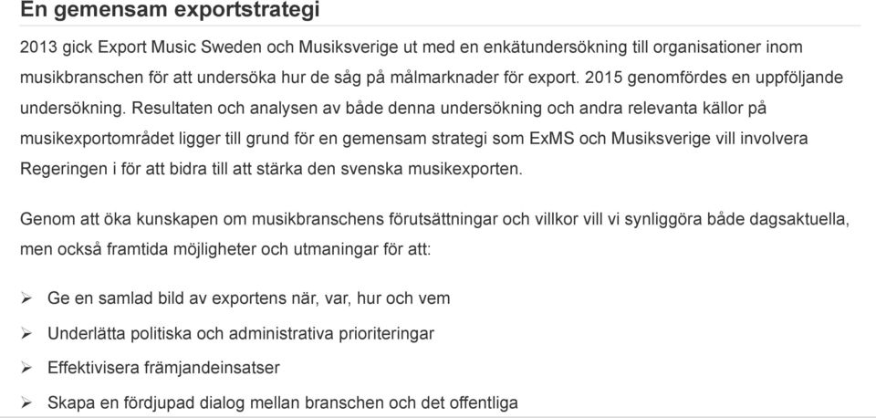 Resultaten och analysen av både denna undersökning och andra relevanta källor på musikexportområdet ligger till grund för en gemensam strategi som ExMS och Musiksverige vill involvera Regeringen i