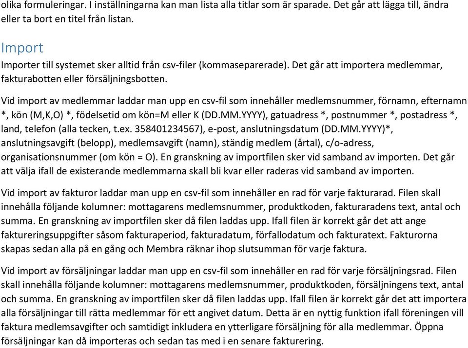 Vid import av medlemmar laddar man upp en csv-fil som innehåller medlemsnummer, förnamn, efternamn *, kön (M,K,O) *, födelsetid om kön=m eller K (DD.MM.