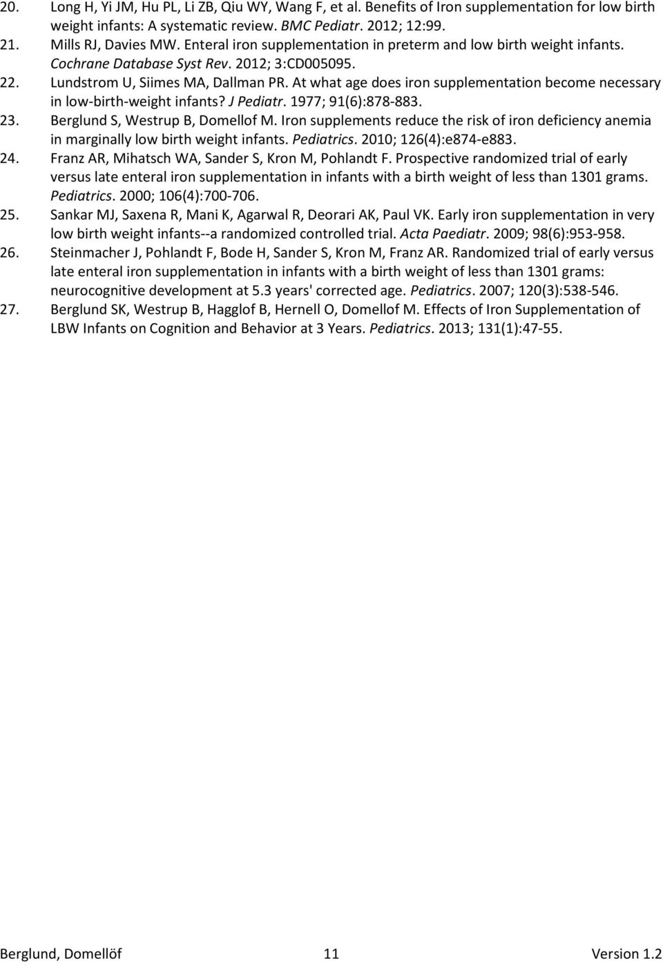 At what age does iron supplementation become necessary in low-birth-weight infants? J Pediatr. 1977; 91(6):878-883. 23. Berglund S, Westrup B, Domellof M.