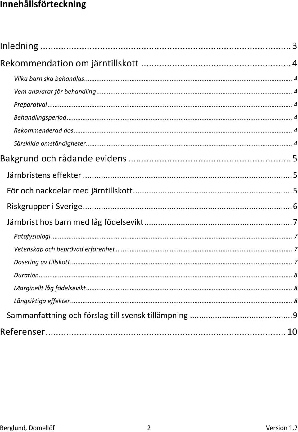 .. 5 För och nackdelar med järntillskott... 5 Riskgrupper i Sverige... 6 Järnbrist hos barn med låg födelsevikt... 7 Patofysiologi.