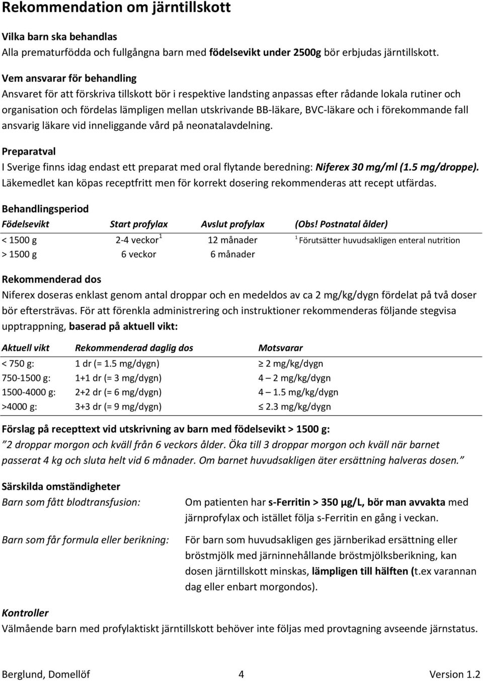 BVC-läkare och i förekommande fall ansvarig läkare vid inneliggande vård på neonatalavdelning. Preparatval I Sverige finns idag endast ett preparat med oral flytande beredning: Niferex 30 mg/ml (1.