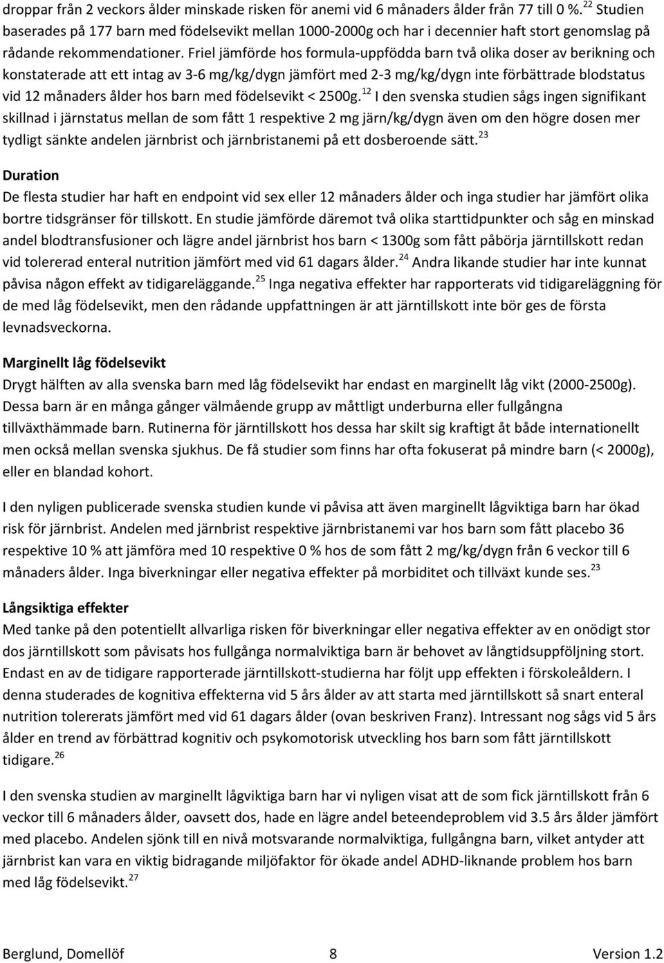 Friel jämförde hos formula-uppfödda barn två olika doser av berikning och konstaterade att ett intag av 3-6 mg/kg/dygn jämfört med 2-3 mg/kg/dygn inte förbättrade blodstatus vid 12 månaders ålder hos