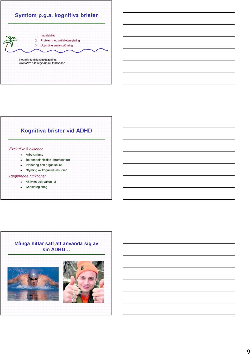 vid ADHD Exekutiva funktioner Arbetsminne Beteendeinhibition (bromsande) Planering och organisation Styrning