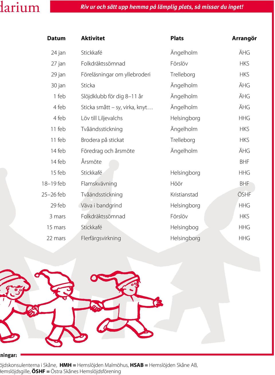 dig 8 11 år Ängelholm ÄHG 4 feb Sticka smått sy, virka, knyt Ängelholm ÄHG 4 feb Löv till Liljevalchs Helsingborg HHG 11 feb Tvåändsstickning Ängelholm HKS 11 feb Brodera på stickat Trelleborg HKS 14